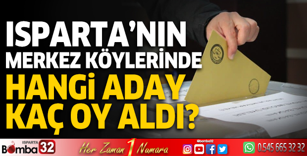 Isparta'nın merkez köylerine hangi aday kaç oy aldı?