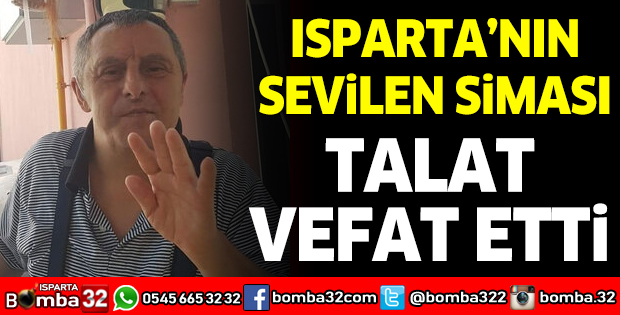 ISPARTA'NIN SEVİLEN SİMASI TALAT VEFAT ETTİ
