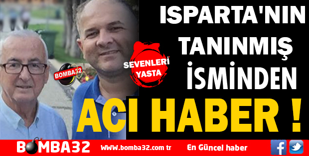 ISPARTA'NIN TANINMIŞ İSİMİNDEN ACI HABER