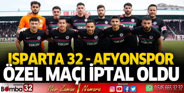 Ispartaspor Afyonspor özel maçı iptal edildi