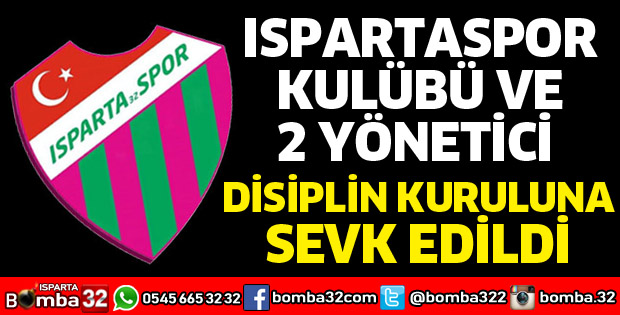 Ispartaspor Kulübü ve 2 yönetici disiplin kuruluna sevk edildi
