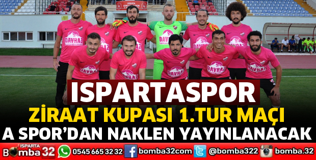 ISPARTASPOR’UN ZİRAAT KUPASI MAÇI A SPOR’DAN NAKLEN YAYINLANACAK