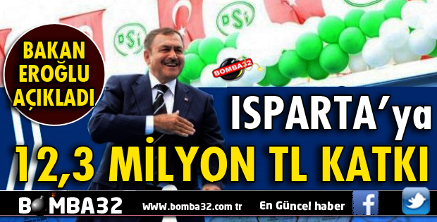 ISPARTA'YA 12,3 MİLYON TL KATKI