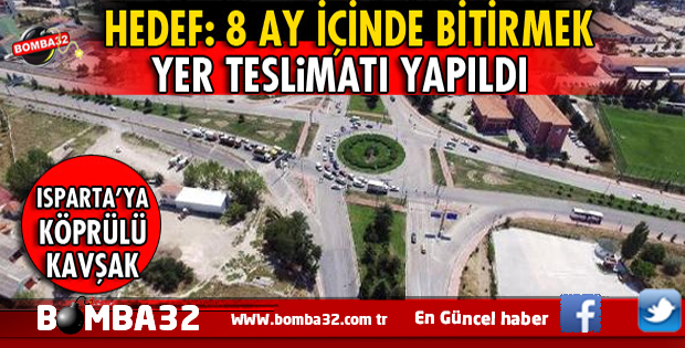 ISPARTA'YA KÖPRÜLÜ KAVŞAK İŞTE DETAYLAR 