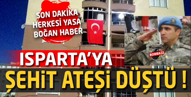 ISPARTA'YA ŞEHİT ATEŞİ DÜŞTÜ !