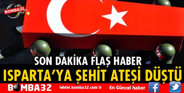 ISPARTA'YA ŞEHİT ATEŞİ DÜŞTÜ