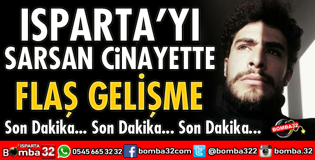 ISPARTA'YI SARSAN CİNAYETTE FLAŞ GELİŞME