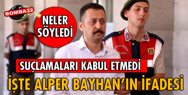 İŞTE BAYHAN'IN İFADESİ