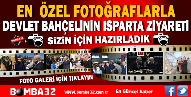 İŞTE EN ÖZEL FOTOĞRAFLA DEVLET BAHÇELİNİN  ISPARTA  ZİYARETİ 