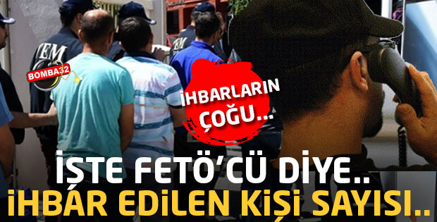 İŞTE FETÖ'CÜ İHBAR EDİLEN KİŞİ SAYISI 