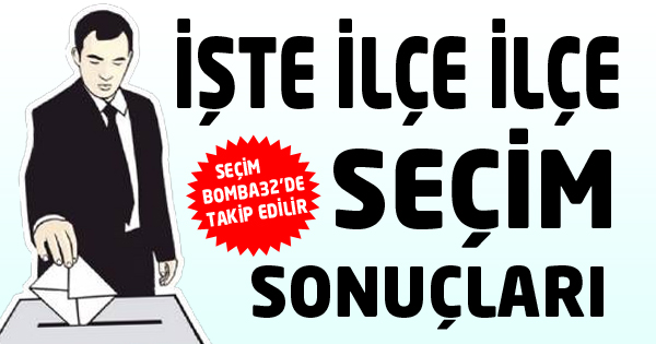 İşte İlçe İlçe Seçim Sonuçları