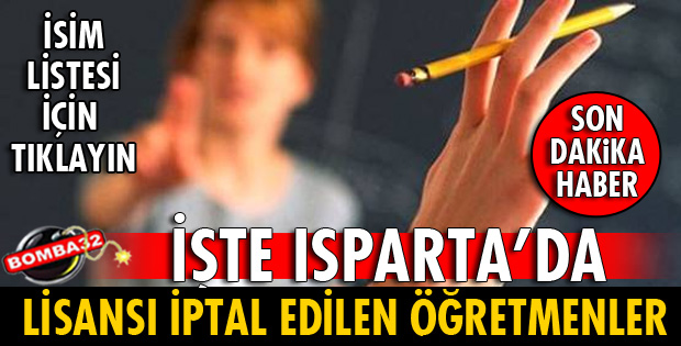 İŞTE ISPARTA'DA LİSANSI İPTAL EDİLEN ÖĞRETMENLERİN LİSTESİ