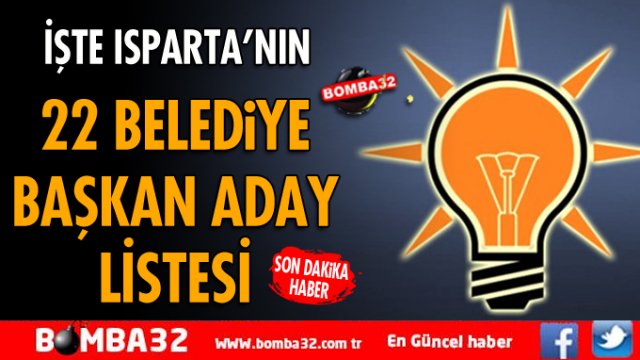 İŞTE ISPARTA'NIN 22 BELEDİYEDE AK PARTİ ADAYLARI 
