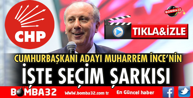 İŞTE MUHARREM İNCE'NİN SEÇİM ŞARKISI