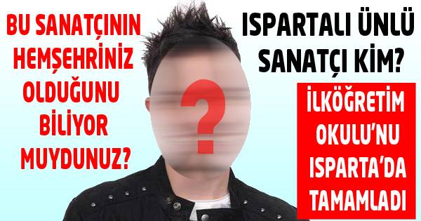 İŞTE O ISPARTALI SANATÇI