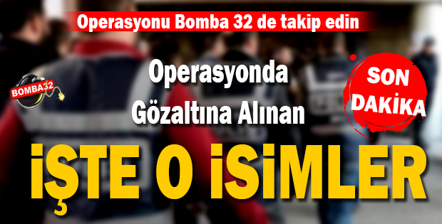 İşte O Operasyonda Gözaltına Alınan İsimler