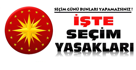 İŞTE SEÇİM GÜNÜ YASAKLARI