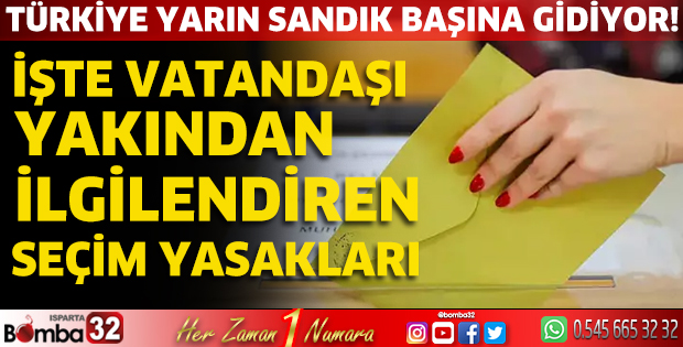 İşte vatandaşı yakından ilgilendiren seçim yasakları