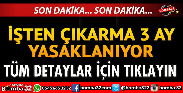 İŞTEN ÇIKARMA 3 AY YASAKLANIYOR