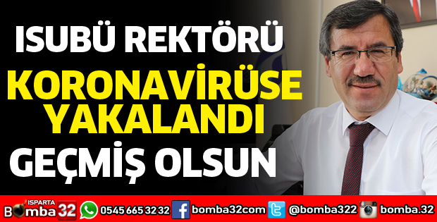 ISUBÜ REKTÖRÜ KORONAVİRÜSE YAKALANDI