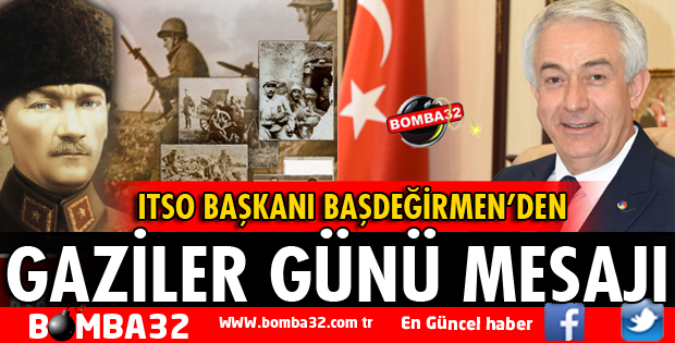 ITSO BAŞKANI BAŞDEĞİRMEN’DEN GAZİLER GÜNÜ MESAJI