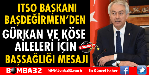 ITSO'DAN GÜRKAN VE KÖSE AİLELERİ İÇİN TAZİYE MESAJI