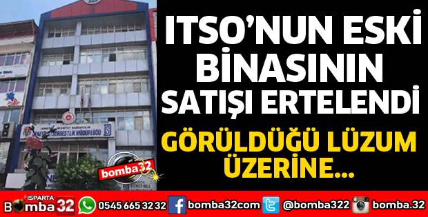 ITSO'NUN ESKİ BİNASININ SATIŞI ERTELENDİ