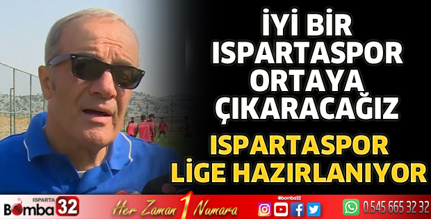 İyi bir Ispartaspor ortaya çıkaracağız