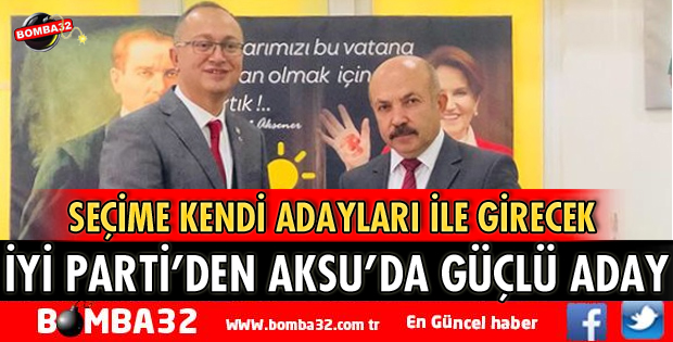 İYİ PARTİ, AKSU’DA SEÇİME GÜÇLÜ BİR ADAY İLE GİRECEK