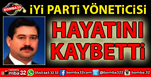 İYİ PARTİ BAŞKAN YARDIMCISI HAYATINI KAYBETTİ