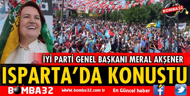 İYİ PARTİ GENEL BAŞKANI AKŞENER ISPARTA'DA KONUŞTU