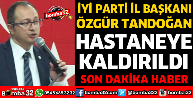 İYİ PARTİ İL BAŞKANI HASTANEYE KALDIRILDI