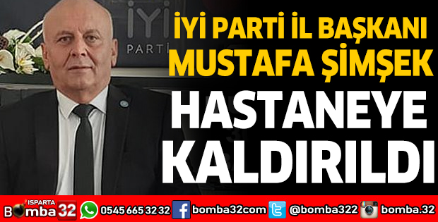 İyi Parti İl Başkanı Mustafa Şimşek hastaneye kaldırıldı