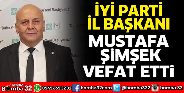 İyi Parti İl Başkanı Mustafa Şimşek vefat etti 
