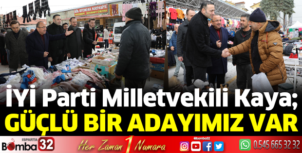 İYİ Parti Milletvekili Kaya; Güçlü bir adayımız var