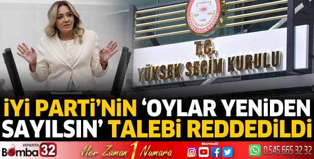 İYİ Parti'nin 'oylar yeniden sayılsın' talebi reddedildi