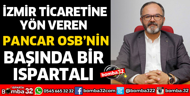 İZMİR TİCARETİNE YÖN VEREN PANCAR OSB’NİN BAŞINDA BİR ISPARTALI