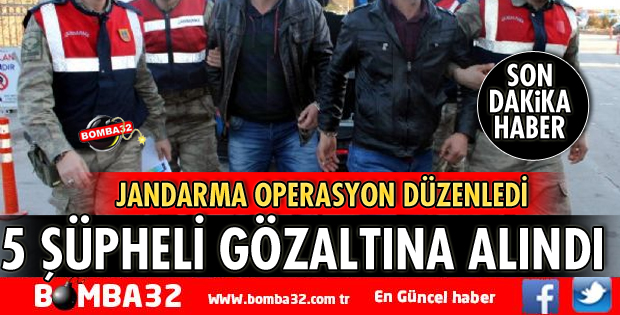 JANDARMADAN OPERASYON 5 GÖZALTI
