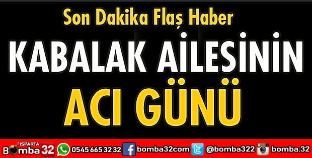 KABALAK AİLESİNİN ACI GÜNÜ