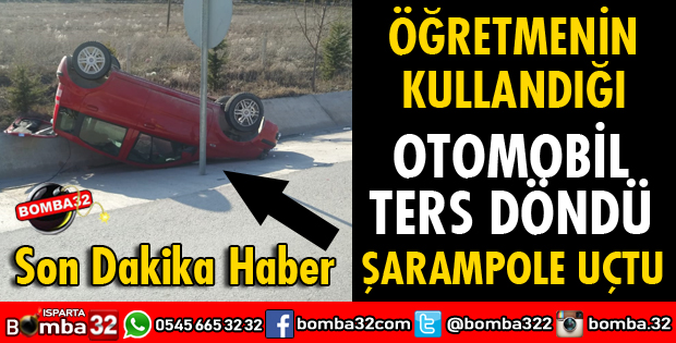 KADIN ÖĞRETMENİN KULLANDIĞI OTOMOBİL ŞARAMPOLE UÇTU