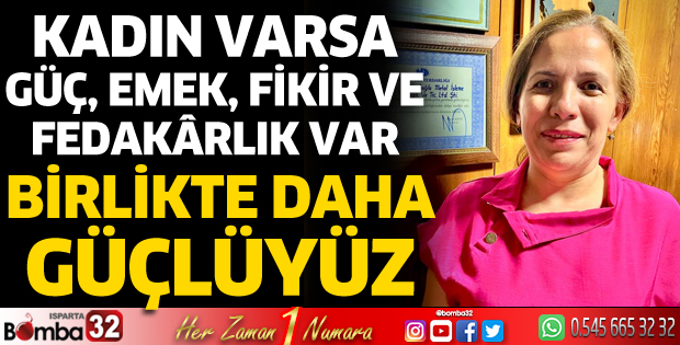 Kadın varsa güç, emek, fikir ve fedakârlık var