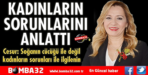 KADINLARI SORUNLARINA NEŞTER OLDU