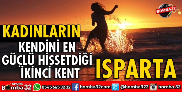 KADINLARIN KENDİNİ EN GÜÇLÜ HİSSETTİĞİ İL ISPARTA OLDU