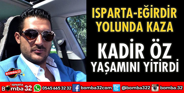 KADİR ÖZ, TRAFİK KAZASINDA HAYATINI KAYBETTİ