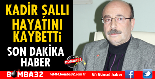 KADİR ŞALLI HAYATINI KAYBETTİ