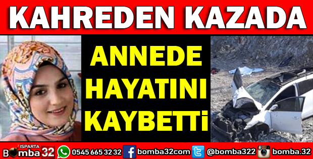 KAHREDEN KAZADA ANNEDE HAYATINI KAYBETTİ