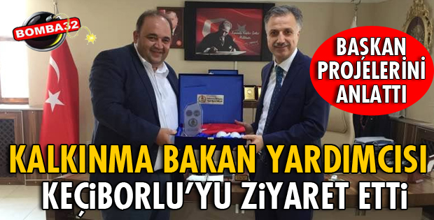 KALKINMA BAKAN YARDIMCISI KEÇİBORLU'YU ZİYARET ETTİ
