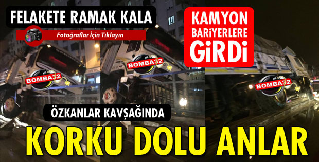 KAMYON BARİYERLERE GİRDİ