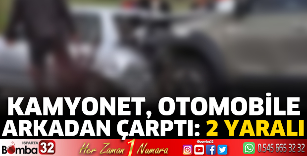 Kamyonet, otomobile arkadan çarptı: 2 yaralı