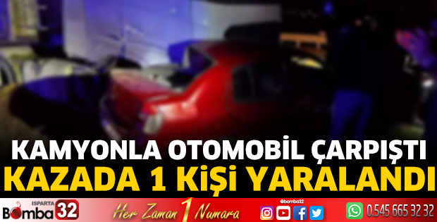 Kamyonla otomobil çarpıştı kazada 1 kişi yaralandı